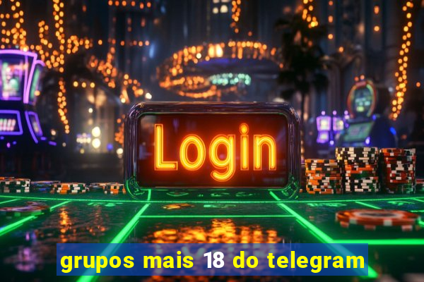 grupos mais 18 do telegram